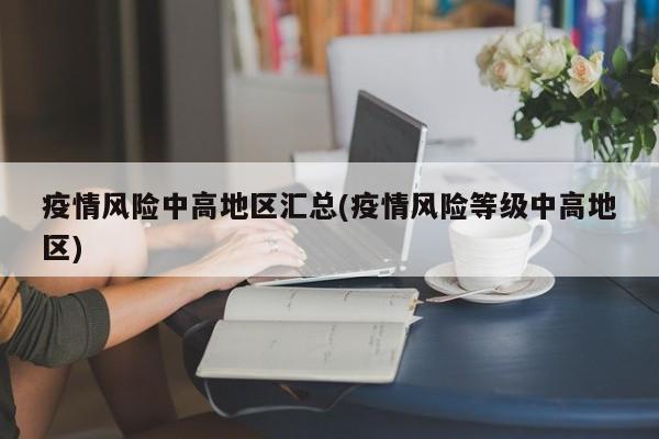 疫情风险中高地区汇总(疫情风险等级中高地区)
