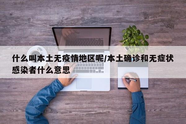 什么叫本土无疫情地区呢/本土确诊和无症状感染者什么意思