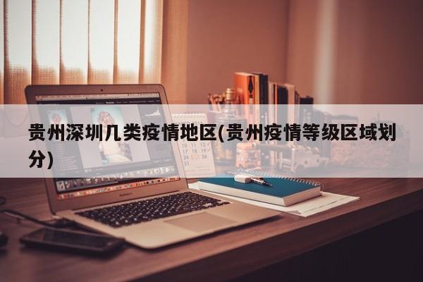 贵州深圳几类疫情地区(贵州疫情等级区域划分)